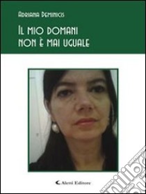 Il mio domani non è mai uguale. E-book. Formato EPUB ebook di Adriana Deminicis