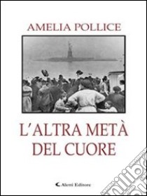 L’altra metà del cuore. E-book. Formato Mobipocket ebook di Amelia Pollice