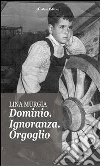 Dominio. Ignoranza. Orgoglio. E-book. Formato EPUB ebook