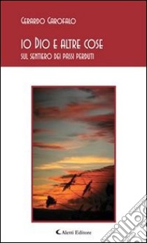 io Dio e altre cose-sul sentiero dei passi perduti-. E-book. Formato Mobipocket ebook di Gerardo Garofalo