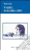 In silenzio... ad ascoltare il vento. E-book. Formato Mobipocket ebook di Maria La Sala