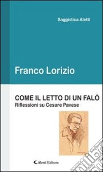 Come il letto di un falòRiflessioni su Cesare Pavese. E-book. Formato EPUB ebook di Franco Lorizio