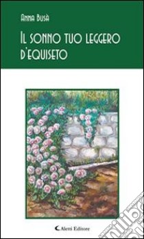 Il sonno tuo leggero d’equiseto. E-book. Formato Mobipocket ebook di Anna Busà