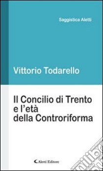 Il Concilio di Trento e l’età della Controriforma. E-book. Formato Mobipocket ebook di Vittorio Todarello