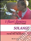 I fiori dentro. Raccolta di emozioni. E-book. Formato Mobipocket ebook di Solange