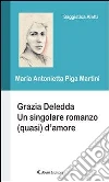 Grazia Deledda. Un sigolare romanzo (quasi) d'amore. E-book. Formato Mobipocket ebook di M. Antonietta Piga Martini