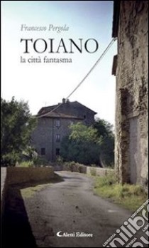 Toiano la città fantasma. E-book. Formato Mobipocket ebook di Francesco Pergola