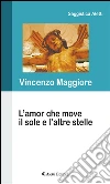 L’amor che move il sole e l’altre stelle. E-book. Formato EPUB ebook di Vincenzo Maggiore