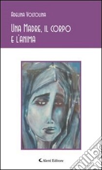 Una Madre, il corpo e l’anima. E-book. Formato Mobipocket ebook di Adelina Voltolina