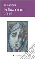 Una Madre, il corpo e l’anima. E-book. Formato Mobipocket ebook