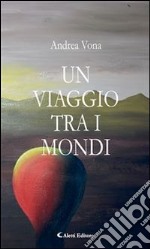 Un viaggio tra i mondi. E-book. Formato Mobipocket ebook