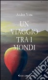 Un viaggio tra i mondi. E-book. Formato Mobipocket ebook