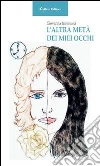L' altra metà di miei occhi. E-book. Formato Mobipocket ebook di Giovanna Iammucci