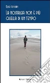 La nostalgia non è più quella di un tempo. E-book. Formato Mobipocket ebook di Elisa Cipriani
