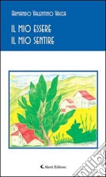 Il mio essere Il mio sentire. E-book. Formato Mobipocket ebook di Armando Valentino Vacca