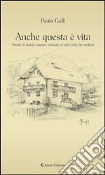 Anche questa è vita. (Storie di donne, uomini, animali ed altre robe da medico). E-book. Formato Mobipocket ebook