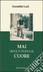 Mai dove ti porta il cuore. E-book. Formato Mobipocket