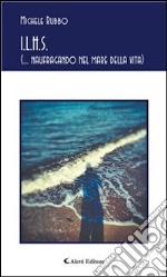 I.l.h.s.(... naufragando nel mare della vita). E-book. Formato Mobipocket ebook