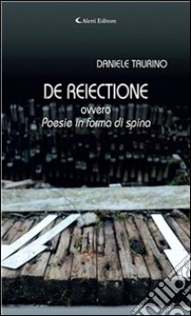 DE REIECTIONE ovveroPoesie in forma di spina. E-book. Formato Mobipocket ebook di Daniele Taurino