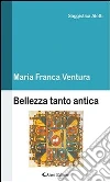 Bellezza tanto antica. E-book. Formato Mobipocket ebook di M. Franca Ventura
