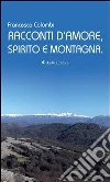 Racconti d'amore, spirito e montagna. E-book. Formato EPUB ebook di Francesco Colombi
