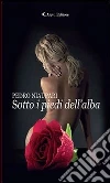 Sotto i piedi dell'alba. E-book. Formato Mobipocket ebook di Pedro Niaupari
