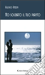 Ho sognato il tuo pianto. E-book. Formato Mobipocket