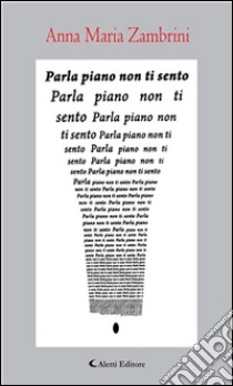 Parla piano non ti sento. E-book. Formato Mobipocket ebook di Anna Maria Zambrini