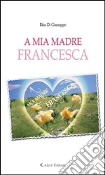 A mia madre Francesca. E-book. Formato Mobipocket ebook