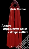 Ancora Cappuccetto Rosso e il lupo cattivo. E-book. Formato EPUB ebook di Maria Martino