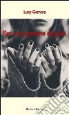 Per un grammo di gioia. E-book. Formato Mobipocket ebook di Lucy Gemma