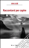 Raccontarsi per capire. E-book. Formato Mobipocket ebook di AN.U.BI