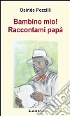 Bambino mio! Raccontami papà. E-book. Formato EPUB ebook di Osiride Pozzilli
