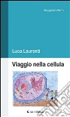 Viaggio nella cellula. E-book. Formato Mobipocket ebook di Luca Laurenti
