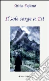 Il sole sorge a Est. E-book. Formato Mobipocket ebook di Silvia Tufano
