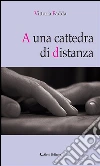 A una cattedra di distanza. E-book. Formato Mobipocket ebook di Vittoria Fadda
