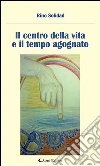 Il centro della vita e il tempo agognato. E-book. Formato Mobipocket ebook di Rino Solidad