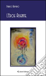 L’Eroe Assente.. E-book. Formato EPUB ebook