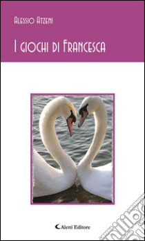 I giochi di Francesca. E-book. Formato Mobipocket ebook di Alessio Atzeni
