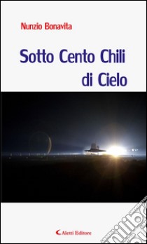 Sotto cento chili di cielo. E-book. Formato EPUB ebook di Nunzio Bonavita