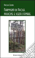 Frammenti di Paola, passione e scelta d’amare.. E-book. Formato EPUB ebook