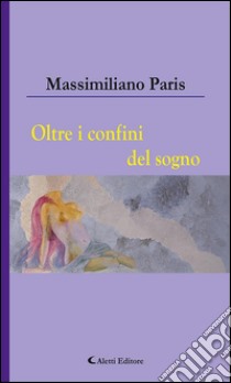 Oltre i confini del sogno. E-book. Formato EPUB ebook di Massimiliano Paris