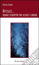 Apollo ... delirio d’identità tra sogno e realtà. E-book. Formato EPUB ebook