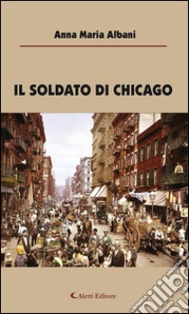 Il soldato di Chicago. E-book. Formato Mobipocket ebook di Anna Maria Albani