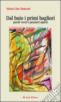 Dal buio i primi bagliori pochi versi e pensieri sparsi. E-book. Formato EPUB ebook di Mario Lino Stancati