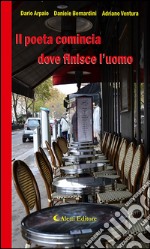 Il poeta comincia dove finisce l’uomo. E-book. Formato Mobipocket ebook