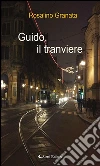 Guido, il tranviere. E-book. Formato EPUB ebook di Rosalino Granata