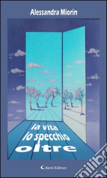 Oltre lo specchio la Vita. E-book. Formato EPUB ebook di Alessandra Miorin