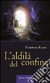 L’aldilà del confine. E-book. Formato Mobipocket ebook di Maurizio Rossi