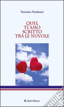 Quel ti amo scritto tra le nuvole. E-book. Formato Mobipocket ebook di Veronica Narduzzi